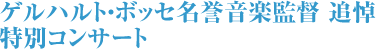 ゲルハルト・ボッセ名誉音楽監督 追悼 特別コンサート