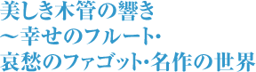 美しき木管の響き ～幸せのフルート・ 哀愁のファゴット・名作の世界