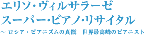 エリソ･ヴィルサラーゼ　スーパー・ピアノ・リサイタル ～ ロシア・ピアニズムの真髄　世界最高峰のピアニスト</p>