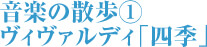 音楽の散歩① ヴィヴァルディ「四季」