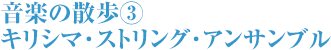 音楽の散歩③ キリシマ･ストリング･アンサンブル